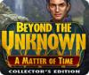Beyond the Unknown: A Matter of Time Collector's Edition játék